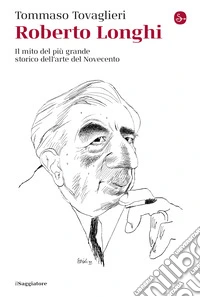 Roberto Longhi: Il mito del più grande storico dell'arte del Novecento. E-book. Formato EPUB ebook