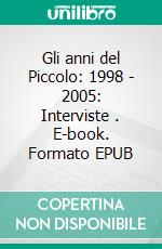 Gli anni del Piccolo: 1998 - 2005: Interviste . E-book. Formato EPUB ebook
