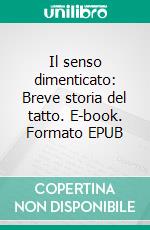 Il senso dimenticato: Breve storia del tatto. E-book. Formato EPUB ebook