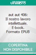 aut aut 406: Il nostro lavoro intellettuale. E-book. Formato EPUB ebook