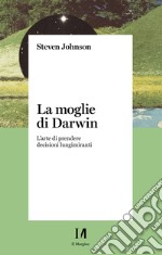 La moglie di Darwin: L’arte di prendere decisioni lungimiranti. E-book. Formato EPUB ebook