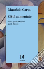 Citta aumentate: Dieci gesti-barriera per il futuro. E-book. Formato EPUB ebook