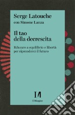 Il tao della decrescita: Educare a equilibrio e libertà per riprenderci il futuro. E-book. Formato EPUB ebook