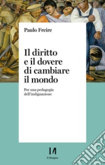 Il diritto e il dovere di cambiare il mondo: Per una pedagogia dell’indignazione. E-book. Formato EPUB ebook di Paulo Freire