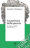 La pazienza della quercia: Sei lezioni dalle piante al genere umano. E-book. Formato EPUB ebook