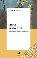 Dopo la violenza: Lo stupro e la ricostruzione del sé. E-book. Formato EPUB ebook