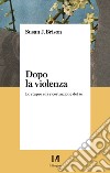 Dopo la violenza: Lo stupro e la ricostruzione del sé. E-book. Formato EPUB ebook