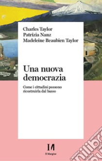 Una nuova democrazia: Come i cittadini possono ricostruirla dal basso. E-book. Formato EPUB ebook di Taylor Charles