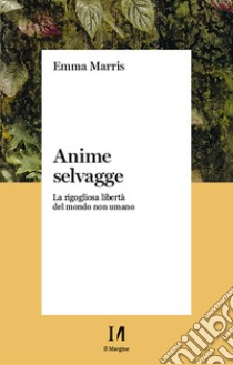 Anime selvagge: La rigogliosa libertà del mondo non umano. E-book. Formato EPUB ebook di Emma Marris