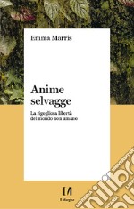 Anime selvagge: La rigogliosa libertà del mondo non umano. E-book. Formato EPUB