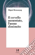 Il cervello aumentato, l'uomo diminuito. E-book. Formato EPUB ebook