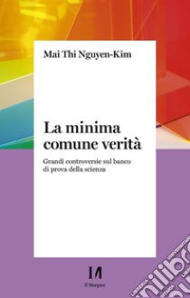 La minima comune verità: Grandi controversie sul banco di prova della scienza. E-book. Formato PDF ebook di NGUYEN-KIM MAI THI 