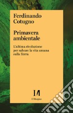 Primavera ambientale: L'ultima rivoluzione per salvare la vita umana sulla Terra. E-book. Formato EPUB ebook