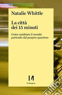 La città dei 15 minuti: Come cambiare il mondo partendo dal proprio quartiere. E-book. Formato EPUB ebook