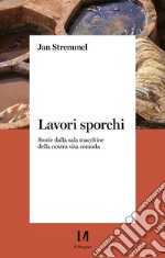 Lavori sporchi: Storie dalla sala macchine della nostra vita comoda. E-book. Formato EPUB ebook