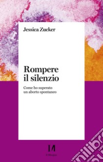 Rompere il silenzio: Come ho superato un aborto spontaneo. E-book. Formato EPUB ebook di Jessica Zucke