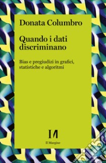 Quando i dati discriminano: Bias e pregiudizi in grafici, statistiche e algoritmi. E-book. Formato EPUB ebook di Donata Columbro