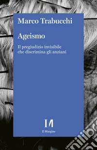 Ageismo: Il pregiudizio invisibile che discrimina gli anziani. E-book. Formato EPUB ebook