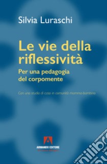 Le vie della riflessività: Per una pedagogia del corpomente. E-book. Formato EPUB ebook di Silvia Luraschi