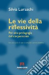 Le vie della riflessività: Per una pedagogia del corpomente. E-book. Formato EPUB ebook di Silvia Luraschi