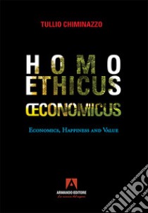 Homo eticus ?cominicus: Economics, happyness and value. E-book. Formato EPUB ebook di Tullio Chiminazzo