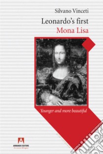 Leonardo's first Mona Lisa: Younger and more beautiful. E-book. Formato EPUB ebook di Silvano Vinceti