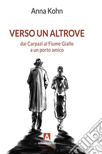 Verso un altrove: Dai Carpazi al Fiume Giallo a un porto amico. E-book. Formato EPUB ebook