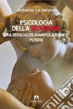 Psicologia della seduzione: Tra sensualità, manipolazione e potere. E-book. Formato EPUB ebook