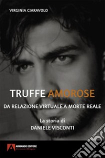 Truffe amorose: Da relazione virtuale a morte reale. E-book. Formato EPUB ebook di Virginia Ciaravolo