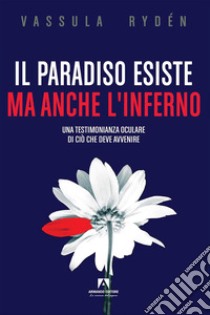 Il paradiso esiste ma anche l'inferno: Una testimonianza oculare di ciò che deve avvenire. E-book. Formato EPUB ebook di Vassula Rydén