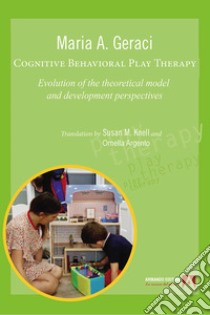 Cognitive Behavioral Play Therapy: Evolution of the theoretical model and development perspectives. E-book. Formato EPUB ebook di Maria A. Geraci