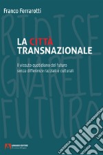 La città transnazionale: Il vissuto quotidiano del futuro senza differenze razziali e culturali. E-book. Formato EPUB ebook