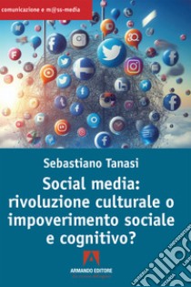 Social media: rivoluzione culturale o impoverimento sociale e cognitivo?. E-book. Formato EPUB ebook di Sebastiano Tanasi