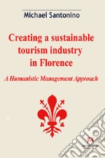 Creating a sustainable tourism industry in Florence: A Humanistic management Approach. E-book. Formato EPUB ebook