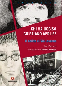 CHI HA UCCISO CRISTIANO APRILE?: IL DELITTO DI VIA LEVANNA. E-book. Formato EPUB ebook