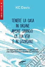 Tenere la casa in ordine anche quando la tua vita è in disordine. E-book. Formato PDF