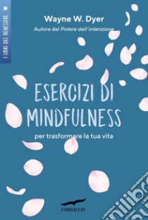 Esercizi di mindfulness: per trasformare la tua vita. E-book. Formato EPUB ebook di Wayne W. Dyer