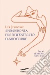 Andando via hai dimenticato il mio cuore. E-book. Formato EPUB ebook