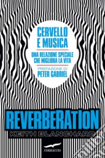 Reverberation: Cervello e musica: una relazione speciale che migliora la vita. E-book. Formato EPUB ebook di Keith Blanchard