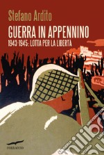 Guerra in Appennino: 1943-1945: Lotta per la libertà. E-book. Formato EPUB ebook