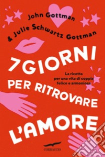 7 giorni per ritrovare l'amore. E-book. Formato EPUB ebook di John Gottman