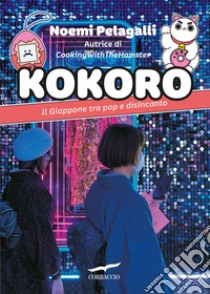 Kokoro. Il Giappone tra pop e disincanto. E-book. Formato EPUB ebook di Noemi Pelagalli