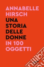 Una storia delle donne in 100 oggetti. E-book. Formato EPUB ebook