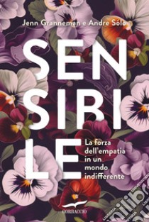 Sensibile: La forza dell'empatia in un mondo indifferente. E-book. Formato EPUB ebook di Jenn Granneman