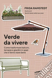 Verde da vivere: Come trasformare balconi, terrazze e giardini in spazi che ti fanno stare bene. E-book. Formato EPUB ebook