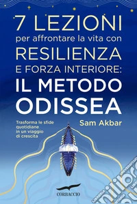7 lezioni per affrontare la vita con resilienza e forza interiore: il metodo Odissea: Il metodo Odissea: trasforma le sfide quotidiane in un viaggio di crescita. E-book. Formato EPUB ebook
