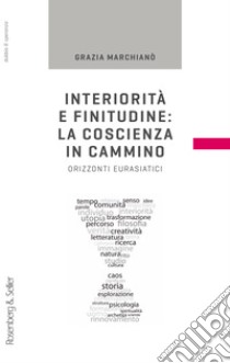 Interiorità e finitudine: la coscienza in cammino: Orizzonti eurasiatici. E-book. Formato PDF ebook di Grazia Marchianò