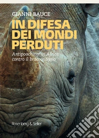 Indifesa dei mondi perduti: Antipoaching: in Africa contro il bracconaggio. E-book. Formato PDF ebook
