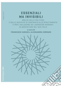 Essenziali ma invisibili: Analisi delle politiche e delle iniziative di contrasto allo sfruttamento e per l’inclusione dei lavoratori migranti in agricoltura nel sud Italia. E-book. Formato PDF ebook di Alessandra Corrado