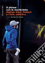 Il pittore con le bombolette: Andrea Ravo Mattoni e l'arte pubblica. E-book. Formato PDF ebook